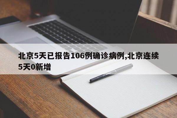 北京5天已报告106例确诊病例,北京连续5天0新增