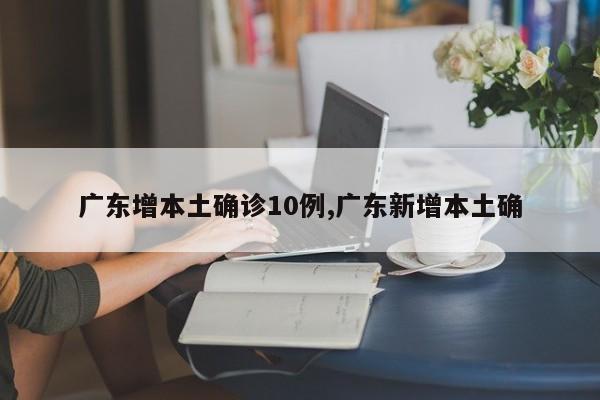 广东增本土确诊10例,广东新增本土确
