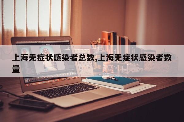 上海无症状感染者总数,上海无症状感染者数量