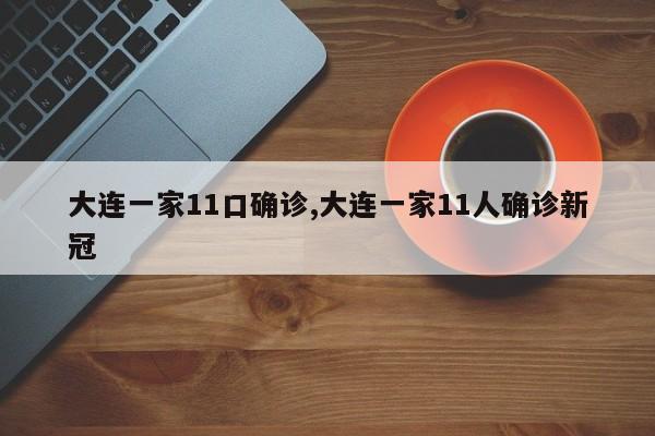 大连一家11口确诊,大连一家11人确诊新冠