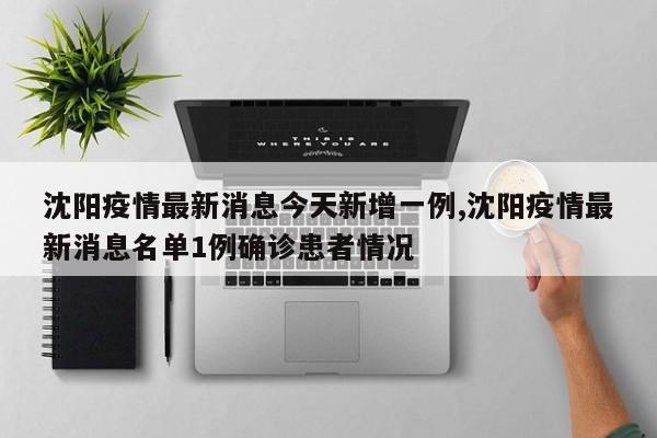 沈阳疫情最新消息今天新增一例,沈阳疫情最新消息名单1例确诊患者情况