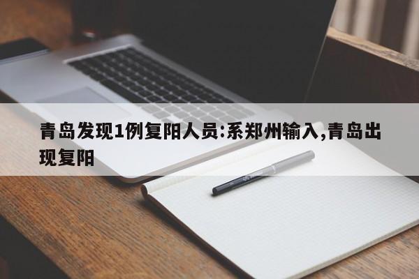 青岛发现1例复阳人员:系郑州输入,青岛出现复阳