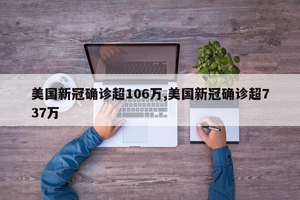 美国新冠确诊超106万,美国新冠确诊超737万