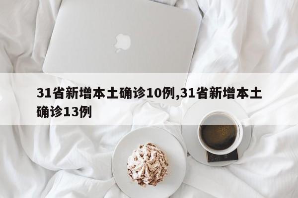 31省新增本土确诊10例,31省新增本土确诊13例