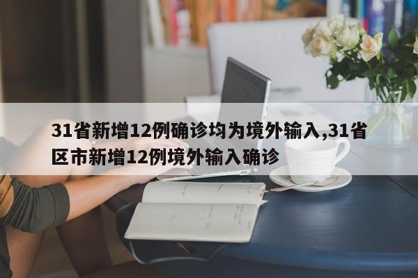 31省新增12例确诊均为境外输入,31省区市新增12例境外输入确诊