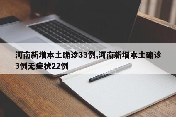 河南新增本土确诊33例,河南新增本土确诊3例无症状22例