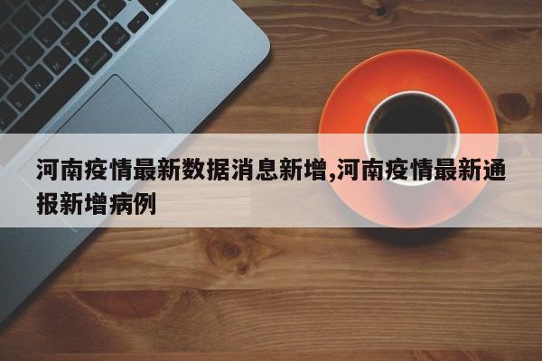 河南疫情最新数据消息新增,河南疫情最新通报新增病例