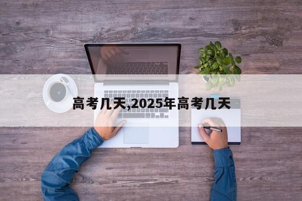 高考几天,2025年高考几天