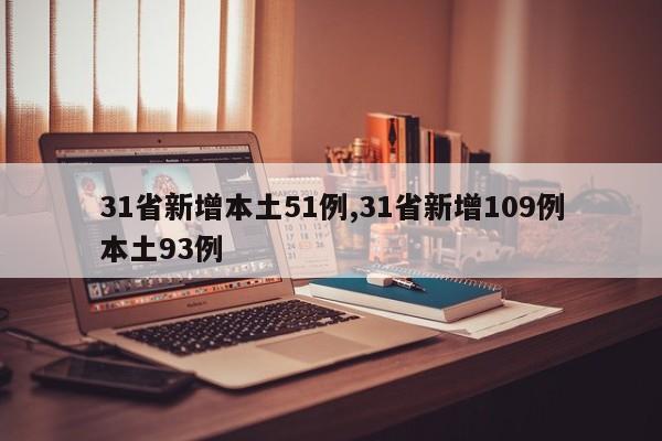 31省新增本土51例,31省新增109例本土93例