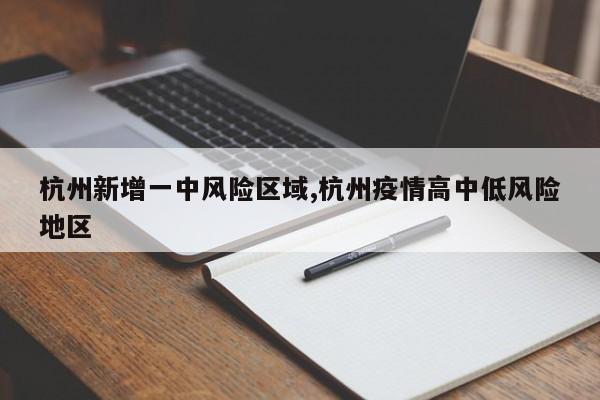 杭州新增一中风险区域,杭州疫情高中低风险地区
