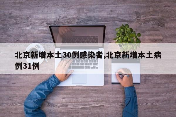 北京新增本土30例感染者,北京新增本土病例31例