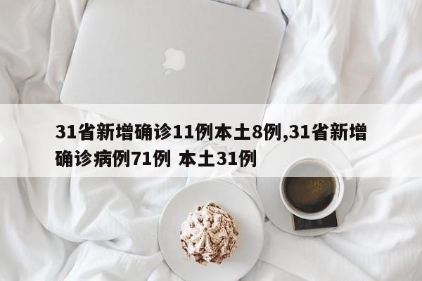 31省新增确诊11例本土8例,31省新增确诊病例71例 本土31例
