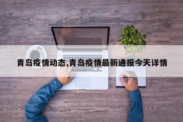 青岛疫情动态,青岛疫情最新通报今天详情