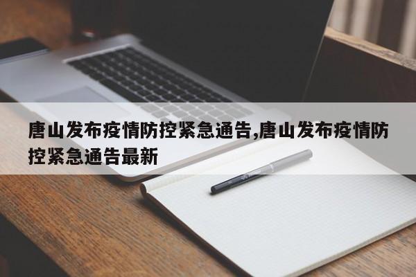 唐山发布疫情防控紧急通告,唐山发布疫情防控紧急通告最新