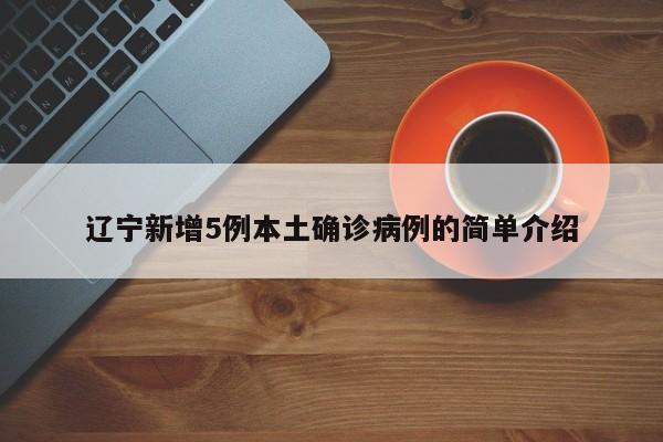 辽宁新增5例本土确诊病例的简单介绍