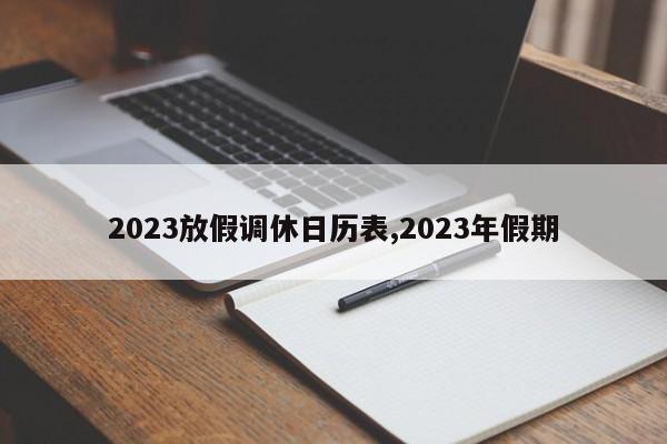 2023放假调休日历表,2023年假期
