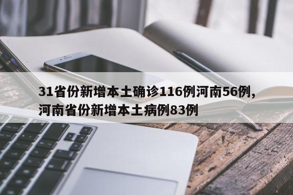 31省份新增本土确诊116例河南56例,河南省份新增本土病例83例